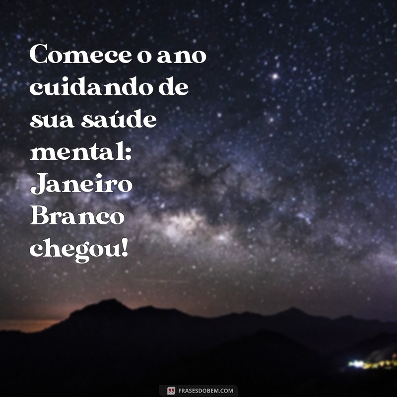 mensagem para janeiro branco Comece o ano cuidando de sua saúde mental: Janeiro Branco chegou!