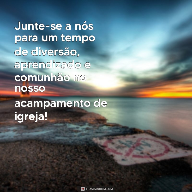 mensagem para acampamento de igreja Junte-se a nós para um tempo de diversão, aprendizado e comunhão no nosso acampamento de igreja!