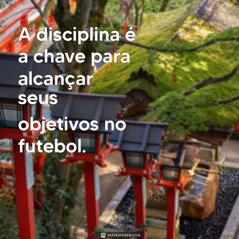 Descubra as melhores frases de motivação para alcançar a vitória no futebol 