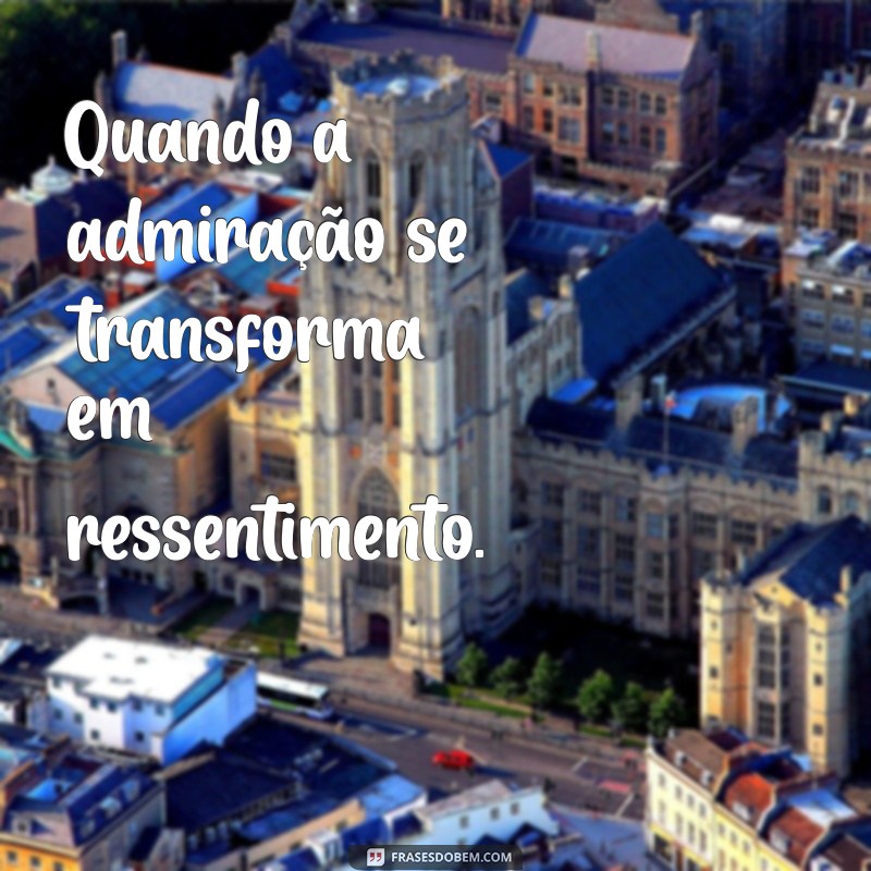 como saber se o casamento chegou ao fim Quando a admiração se transforma em ressentimento.