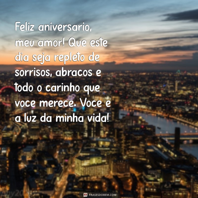 feliz aniversário, meu amor texto Feliz aniversário, meu amor! Que este dia seja repleto de sorrisos, abraços e todo o carinho que você merece. Você é a luz da minha vida!