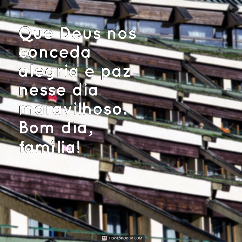 Mensagem de Bom Dia para uma Família Abençoada por Deus: Espalhe Amor e Gratidão! 