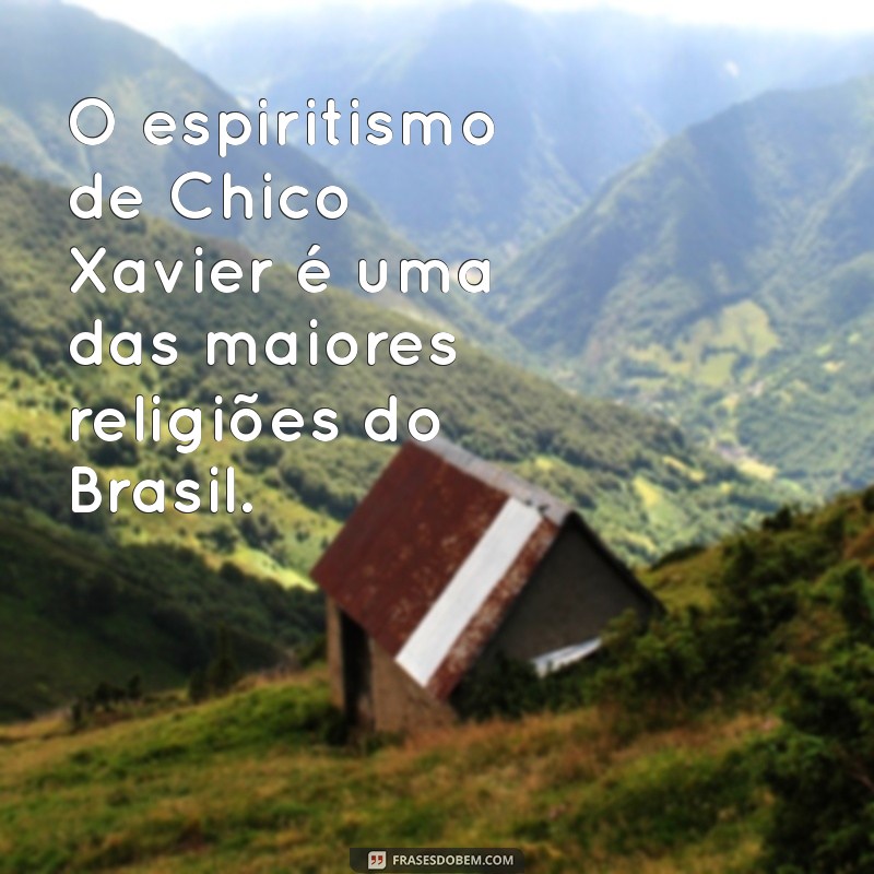 espiritismo chico xavier O espiritismo de Chico Xavier é uma das maiores religiões do Brasil.