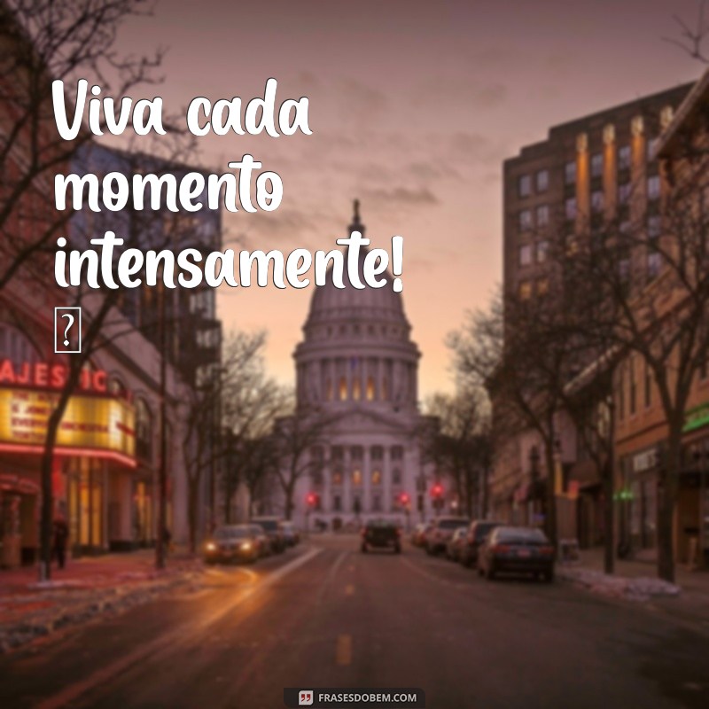 frases para colocar nas fotos do instagram Viva cada momento intensamente! ✨