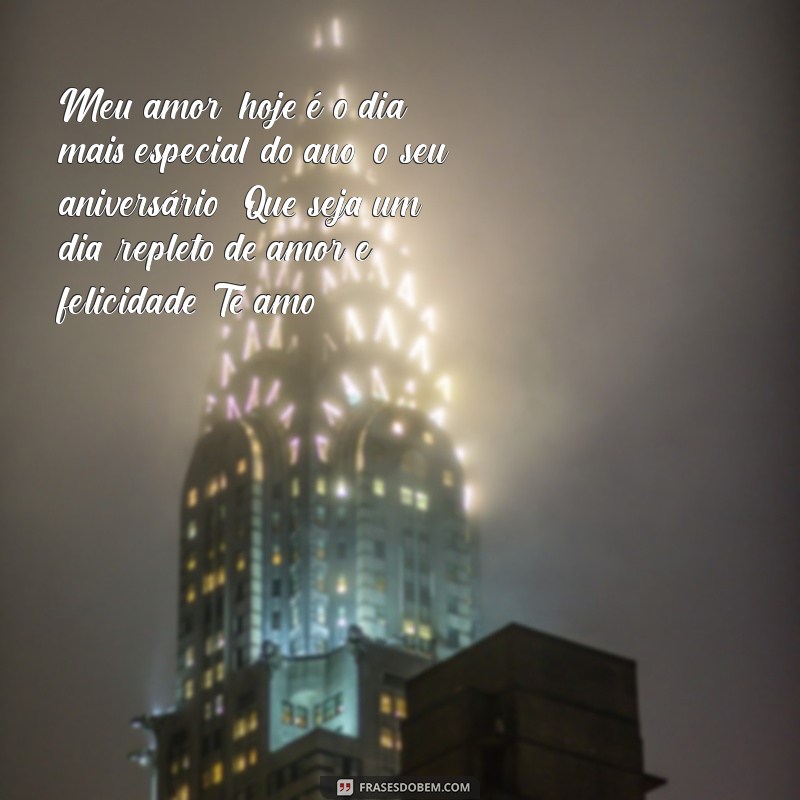 mensagem de aniversário romântica para celular Meu amor, hoje é o dia mais especial do ano: o seu aniversário! Que seja um dia repleto de amor e felicidade. Te amo!