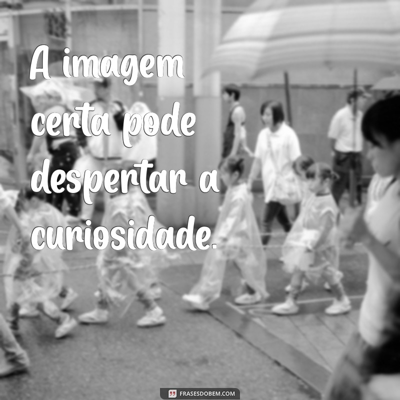 Descubra a força das palavras com imagens impactantes: frases que vão te inspirar! 