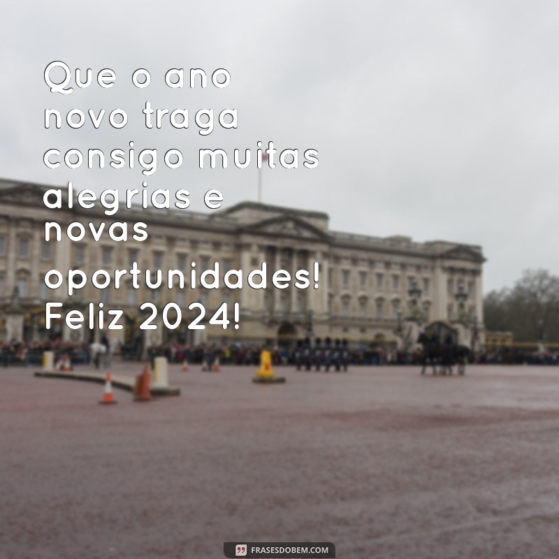 mensagem linda de feliz ano novo 2024 Que o ano novo traga consigo muitas alegrias e novas oportunidades! Feliz 2024!