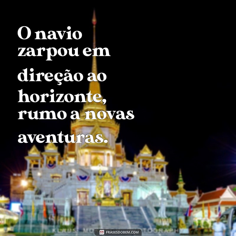 frases navio O navio zarpou em direção ao horizonte, rumo a novas aventuras.