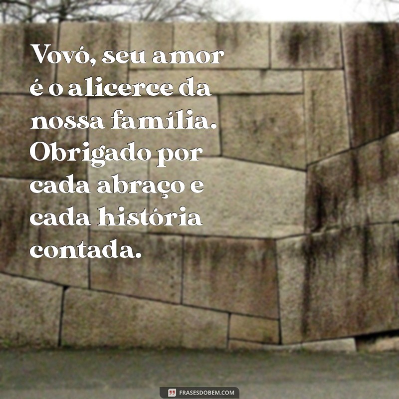 mensagem para vovo Vovó, seu amor é o alicerce da nossa família. Obrigado por cada abraço e cada história contada.