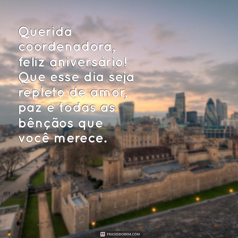 mensagem de aniversário para coordenadora pedagógica Querida coordenadora, feliz aniversário! Que esse dia seja repleto de amor, paz e todas as bênçãos que você merece.