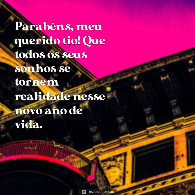 frases parabéns tio querido Parabéns, meu querido tio! Que todos os seus sonhos se tornem realidade nesse novo ano de vida.