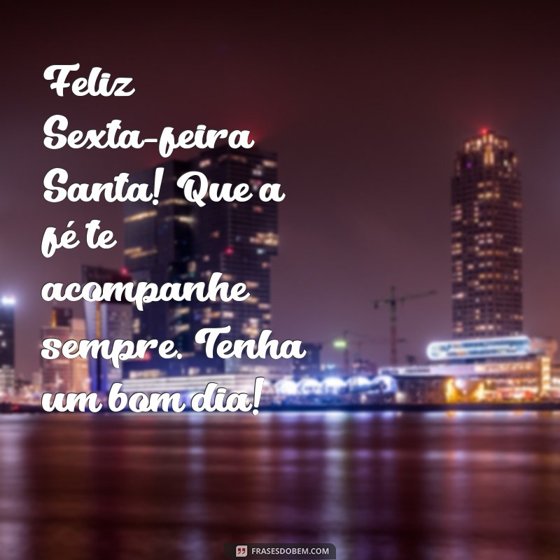 Mensagens Inspiradoras para uma Sexta-Feira Santa: Bom Dia! 