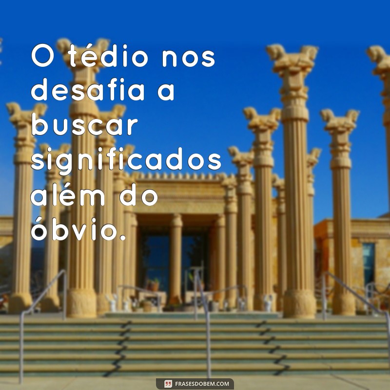 Frases Inspiradoras para Superar o Tédio e Encontrar Criatividade 