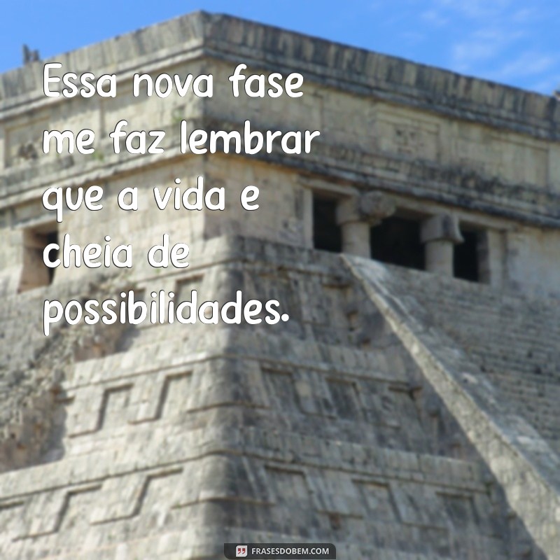 Descubra as melhores frases para inspirar e encarar uma nova fase da vida! 