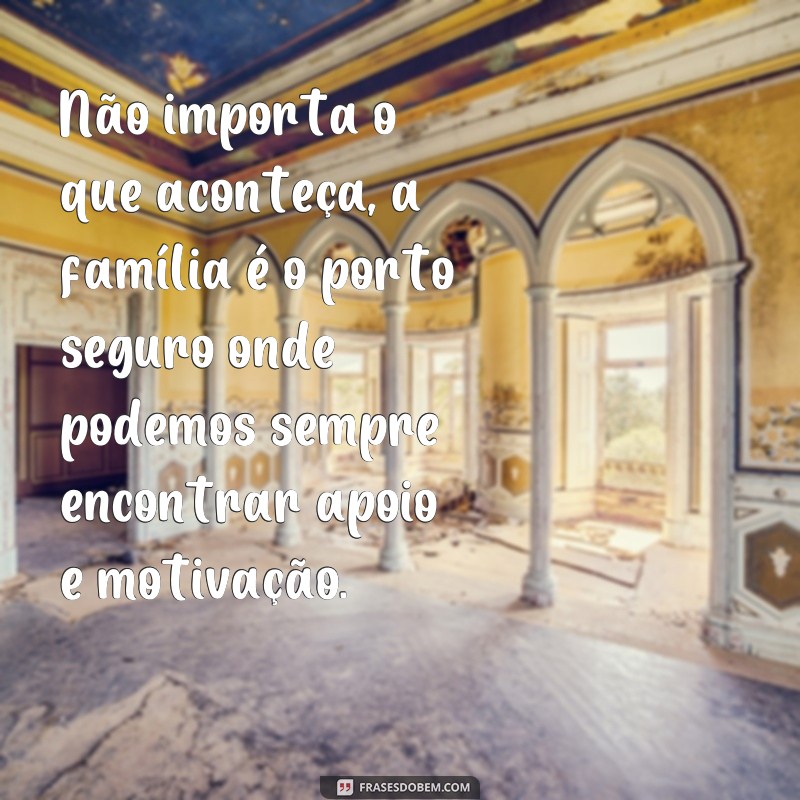 26 Frases Inspiradoras de Motivação para Fortalecer os Laços Familiares 