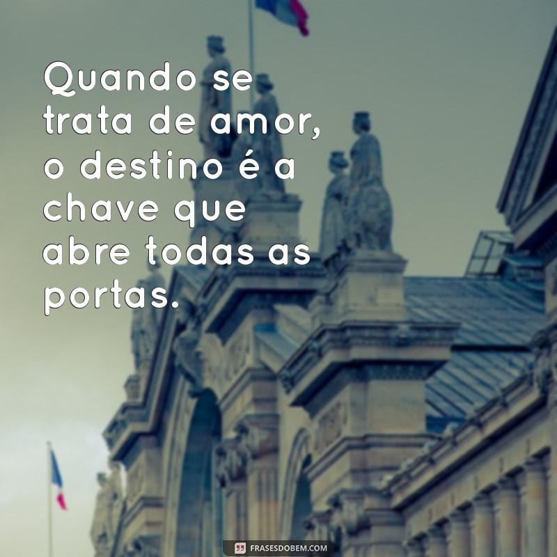 Descubra as Melhores Frases sobre Destino e Amor para Inspirar seu Coração 