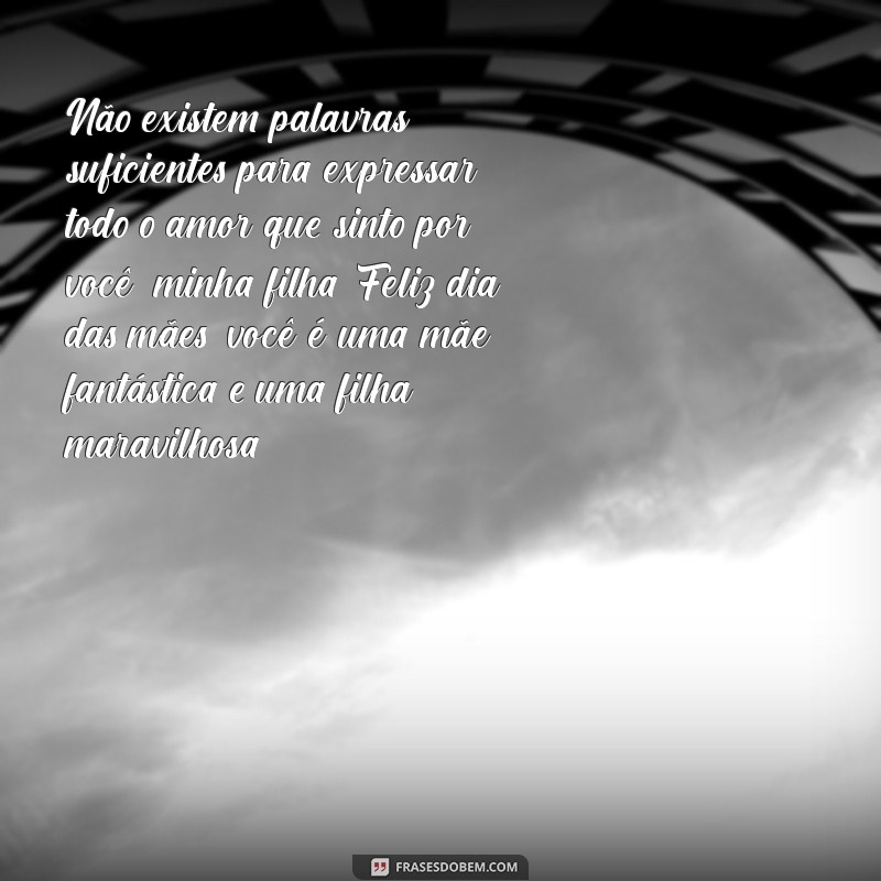 Surpreenda sua filha com uma emocionante mensagem de feliz dia das mães 