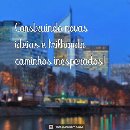 50 Frases Inspiradoras Para Usar em Sua Biografia do WhatsApp Construindo novas ideias e trilhando caminhos inesperados!