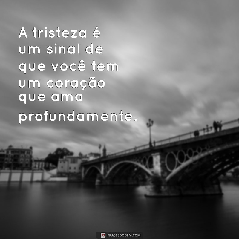 Frases Inspiradoras para Superar a Tristeza e Encontrar a Esperança 