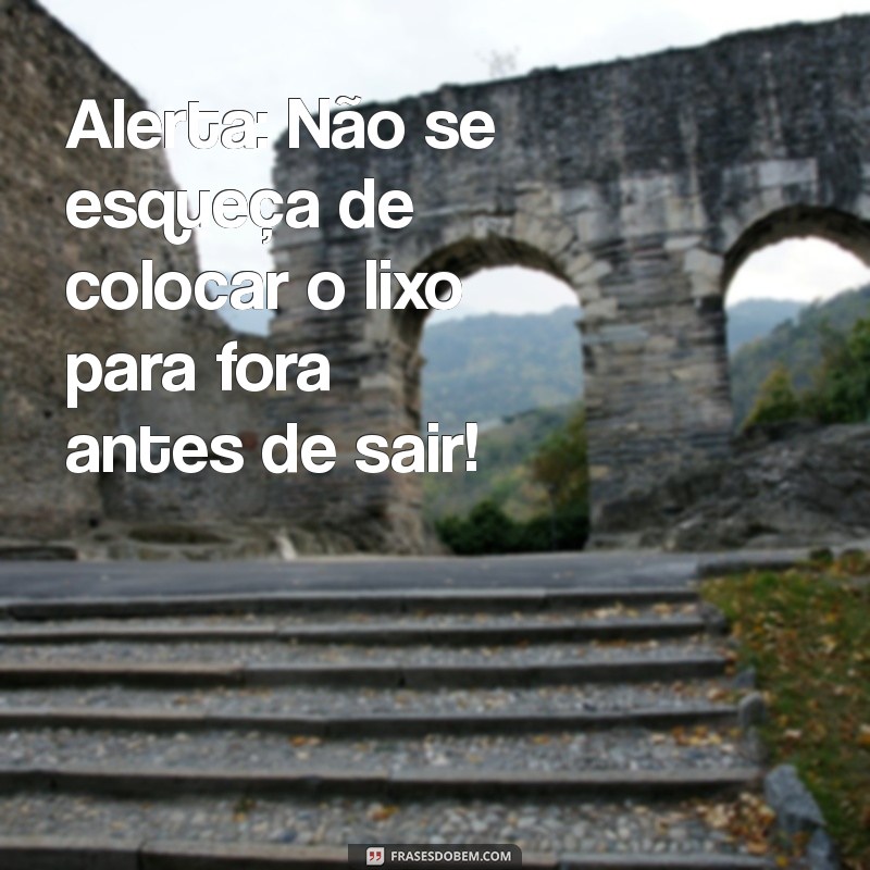 mensagem de alerta para o marido Alerta: Não se esqueça de colocar o lixo para fora antes de sair!