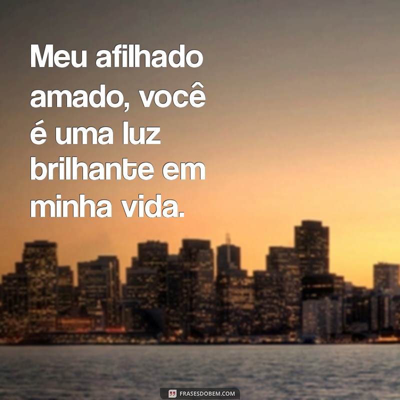 frases de amor para afilhado Meu afilhado amado, você é uma luz brilhante em minha vida.