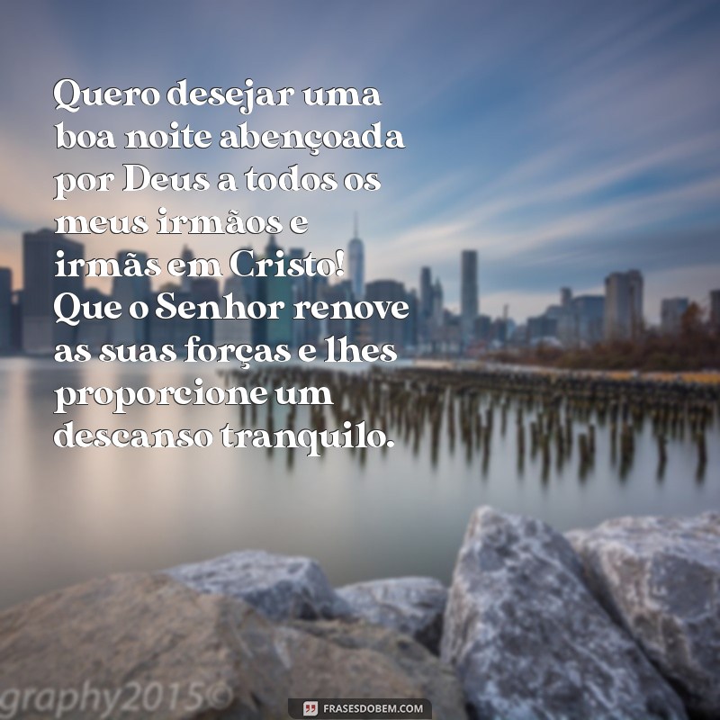 quero mensagem de boa noite evangélica Quero desejar uma boa noite abençoada por Deus a todos os meus irmãos e irmãs em Cristo! Que o Senhor renove as suas forças e lhes proporcione um descanso tranquilo.