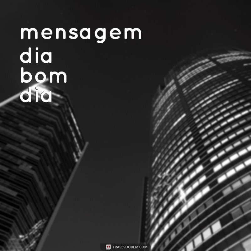 mensagem dia bom dia 