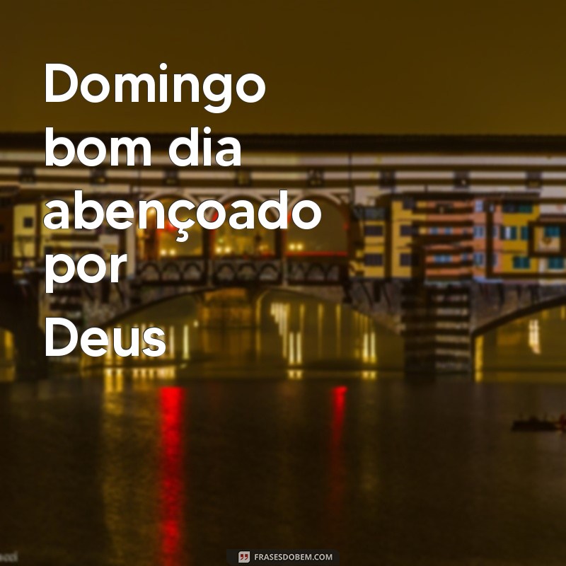 domingo bom dia abençoado por deus Domingo bom dia abençoado por Deus