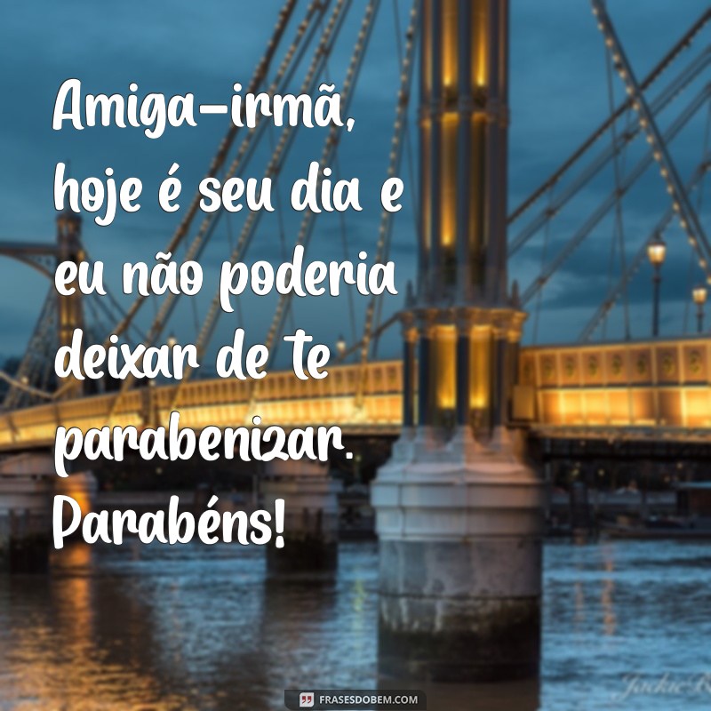 Encante sua amiga irmã com as melhores frases de parabéns! 