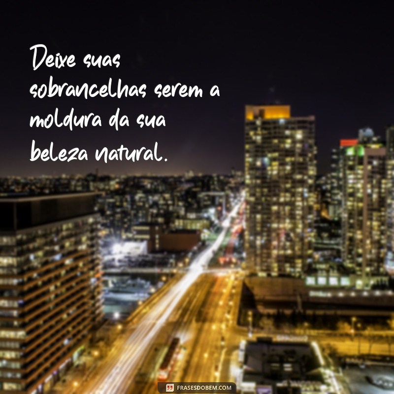 Frases Inspiradoras para Celebrar Sobrancelhas Feitas com Estilo 