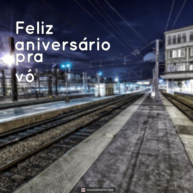 feliz aniversário pra vó Feliz aniversário pra vó