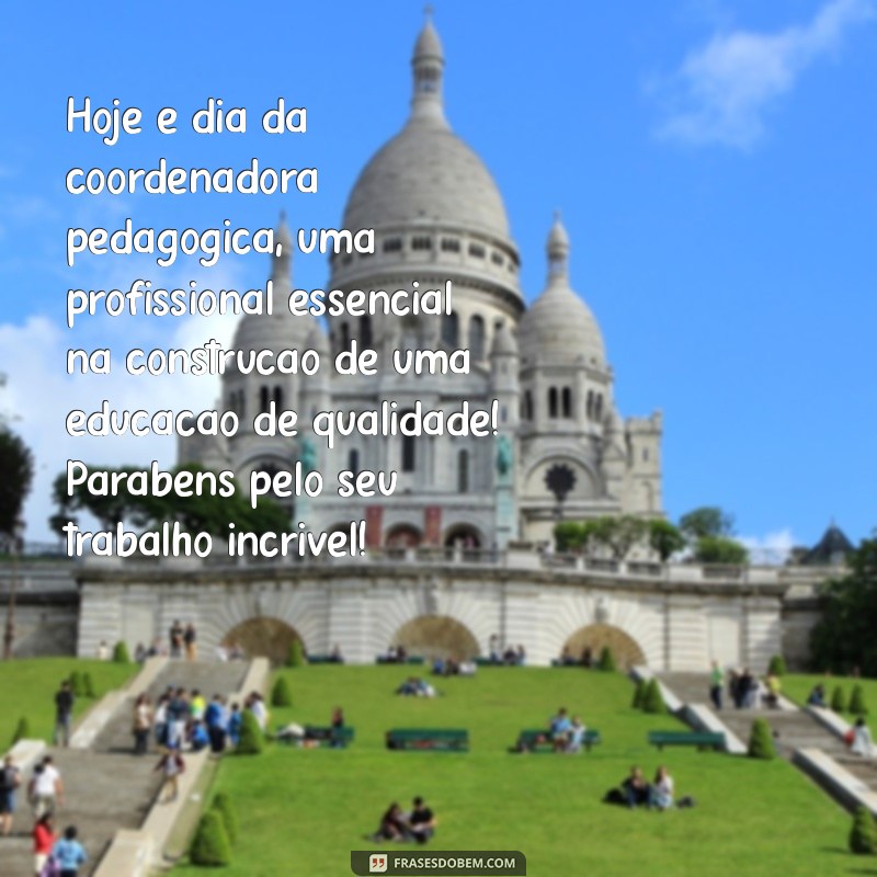 mensagem dia da coordenadora pedagógica Hoje é dia da coordenadora pedagógica, uma profissional essencial na construção de uma educação de qualidade! Parabéns pelo seu trabalho incrível!