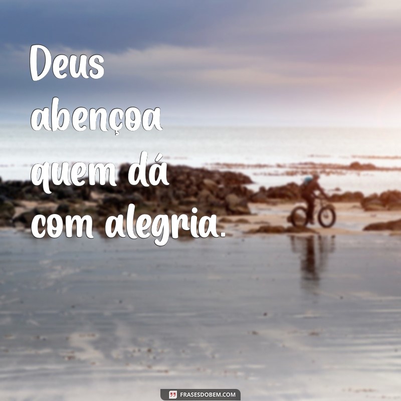 deus abençoa quem dá com alegria Deus abençoa quem dá com alegria.