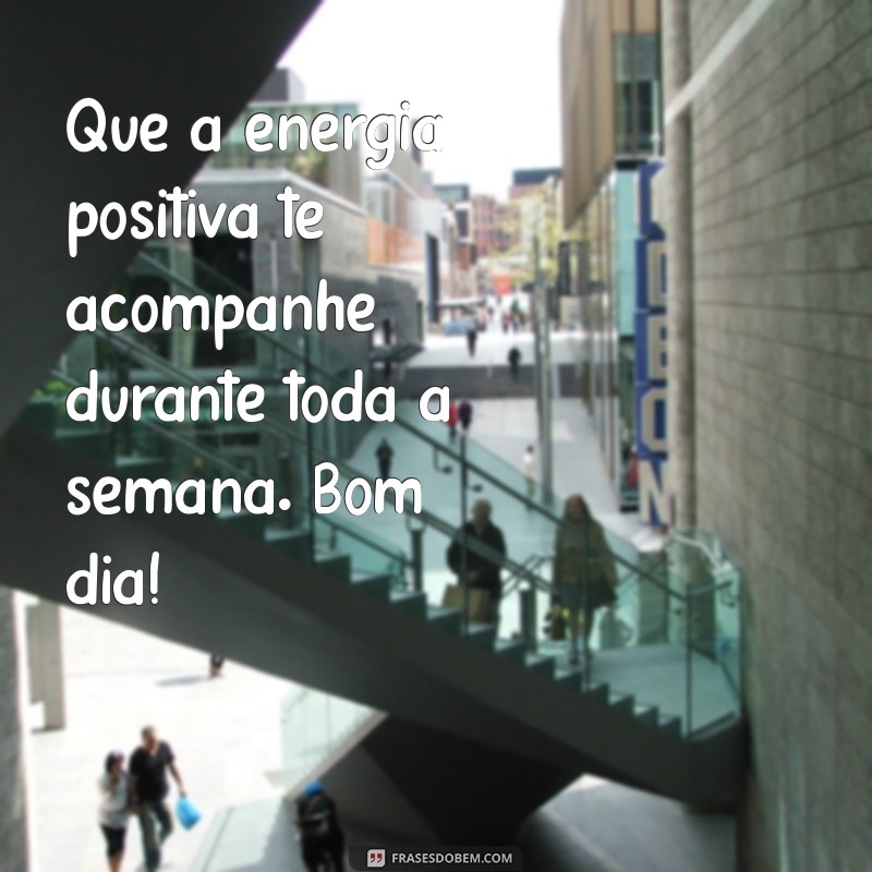 Mensagens Inspiradoras de Bom Dia para Começar a Semana com Positividade 