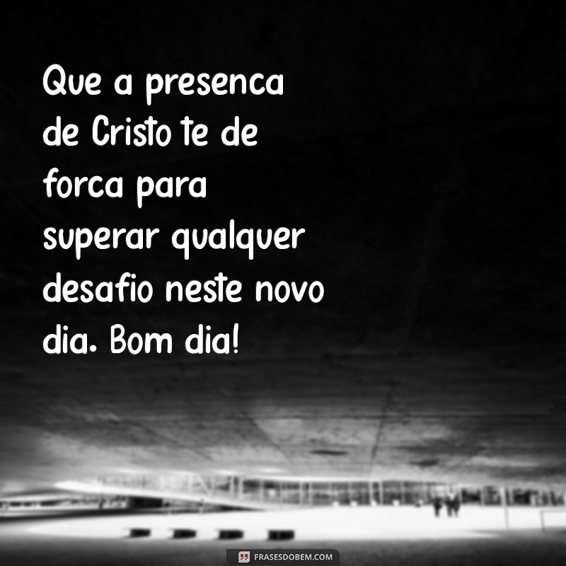 Descubra a força da mensagem de bom dia com Cristo para iniciar o dia com fé e esperança 