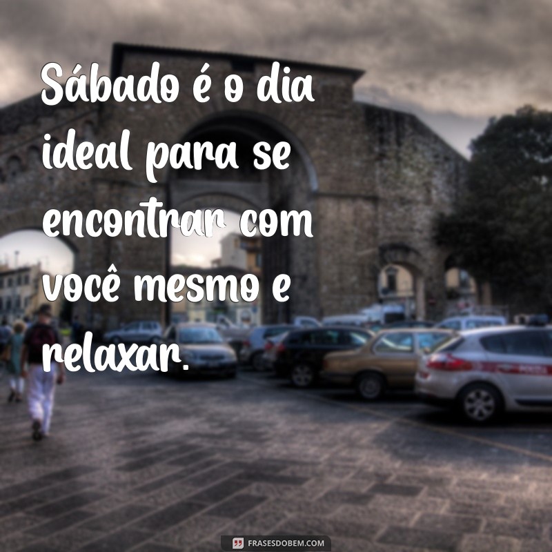 Frases Inspiradoras para Aproveitar o Seu Sábado ao Máximo 