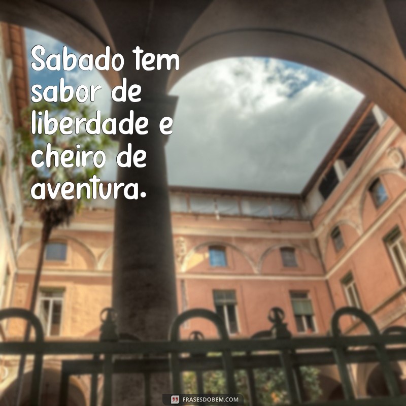 Frases Inspiradoras para Aproveitar o Seu Sábado ao Máximo 