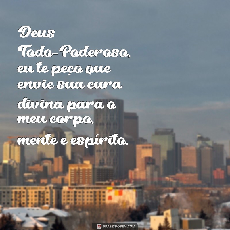 orações de cura Deus Todo-Poderoso, eu te peço que envie sua cura divina para o meu corpo, mente e espírito.