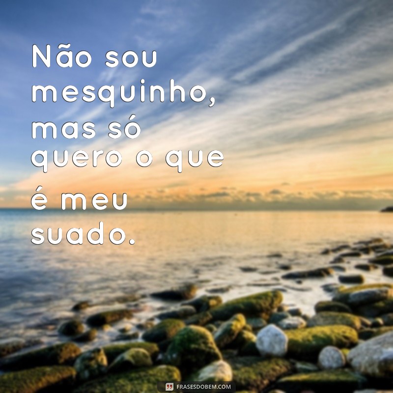 Descubra as Melhores Frases de Só Quero o que é Meu e Se Inspire! 