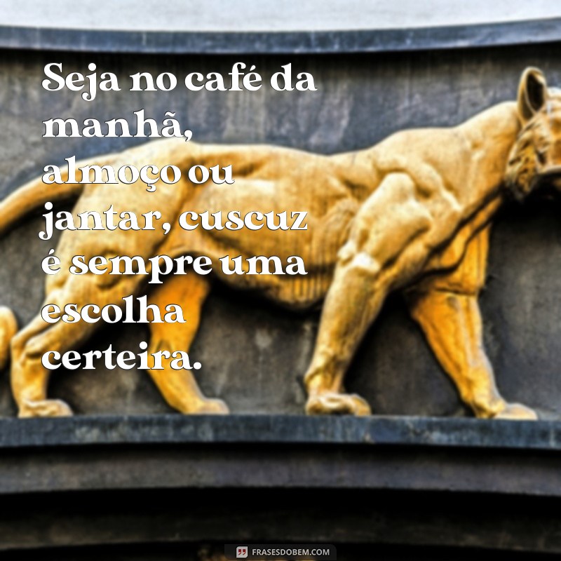 Descubra as melhores frases sobre a delícia do cuscuz - Sabor e inspiração! 