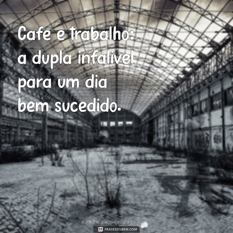 Descubra as melhores frases inspiradoras sobre café e produtividade no trabalho 