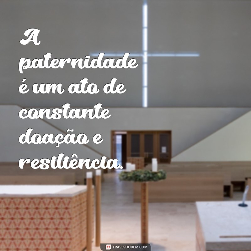 As Melhores Frases Inspiradoras sobre Paternidade para Refletir e Compartilhar 