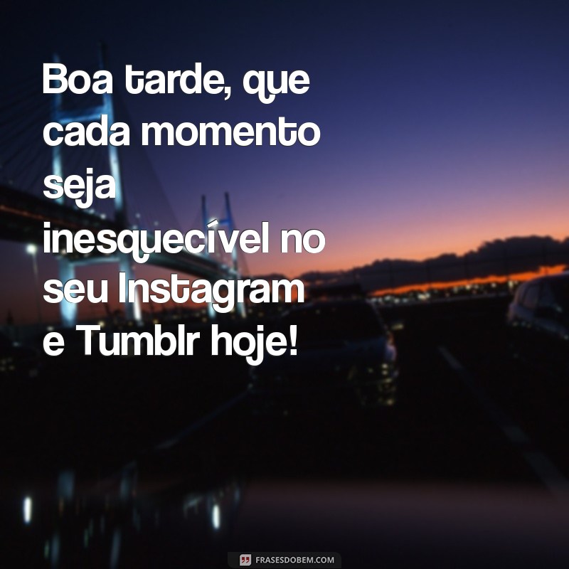 Frases Inspiradoras de Boa Tarde para Tumblr e Instagram 