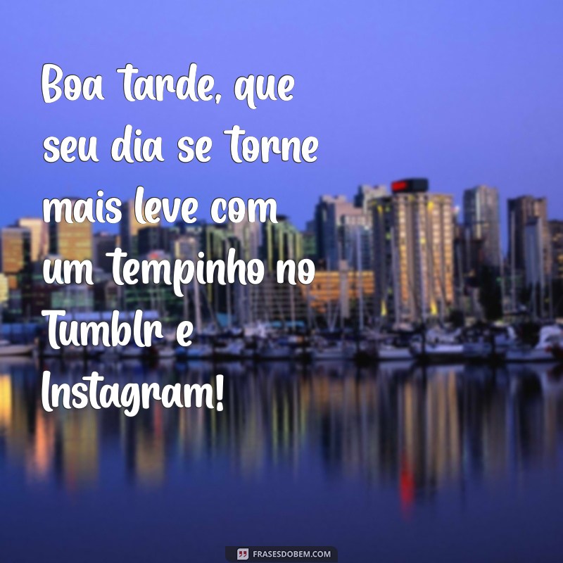 Frases Inspiradoras de Boa Tarde para Tumblr e Instagram 