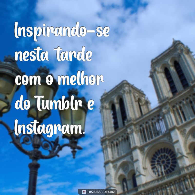 Frases Inspiradoras de Boa Tarde para Tumblr e Instagram 