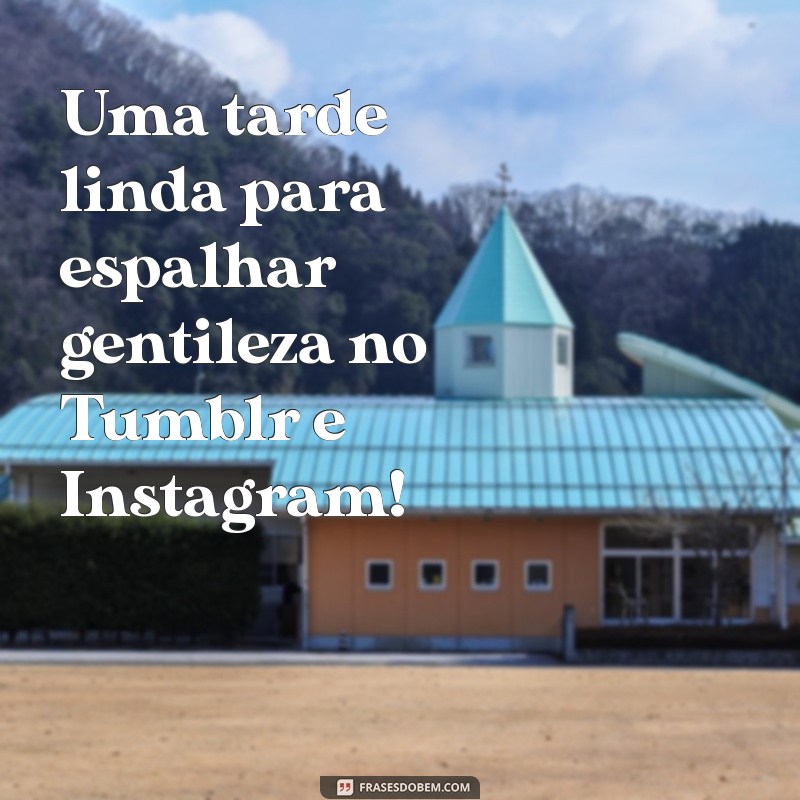 Frases Inspiradoras de Boa Tarde para Tumblr e Instagram 