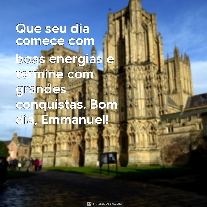 Mensagem de Bom Dia para Emmanuel: Inspire Seu Dia com Positividade 