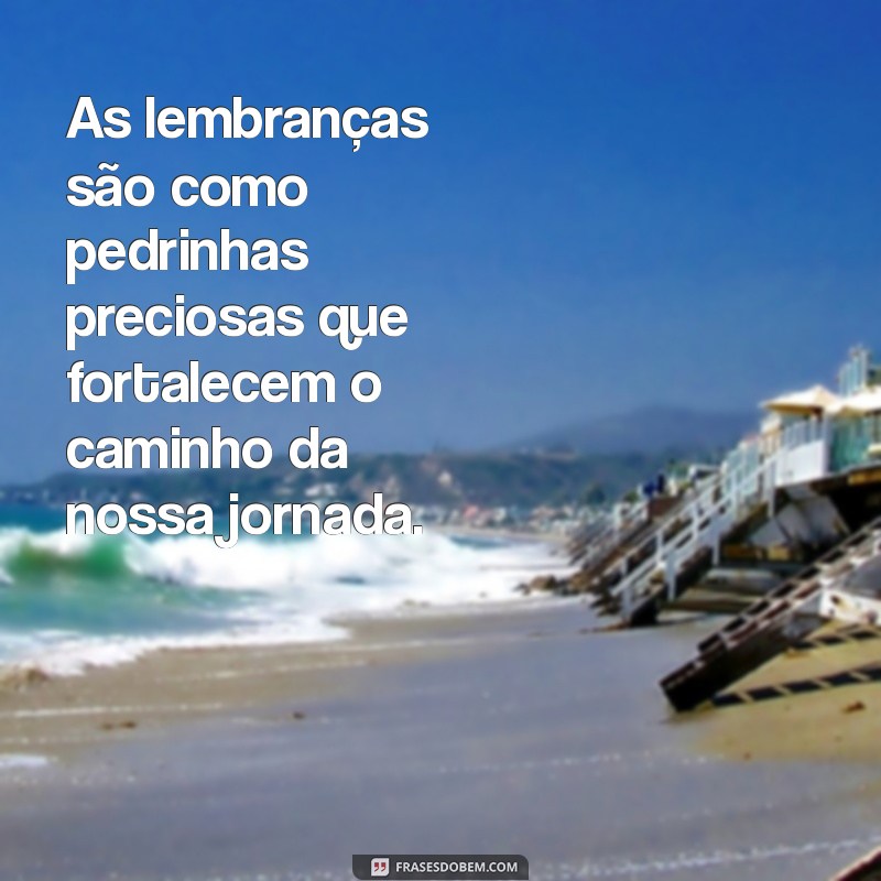 Frases Inspiradoras sobre Lembranças de Bons Momentos para Refletir e Compartilhar 