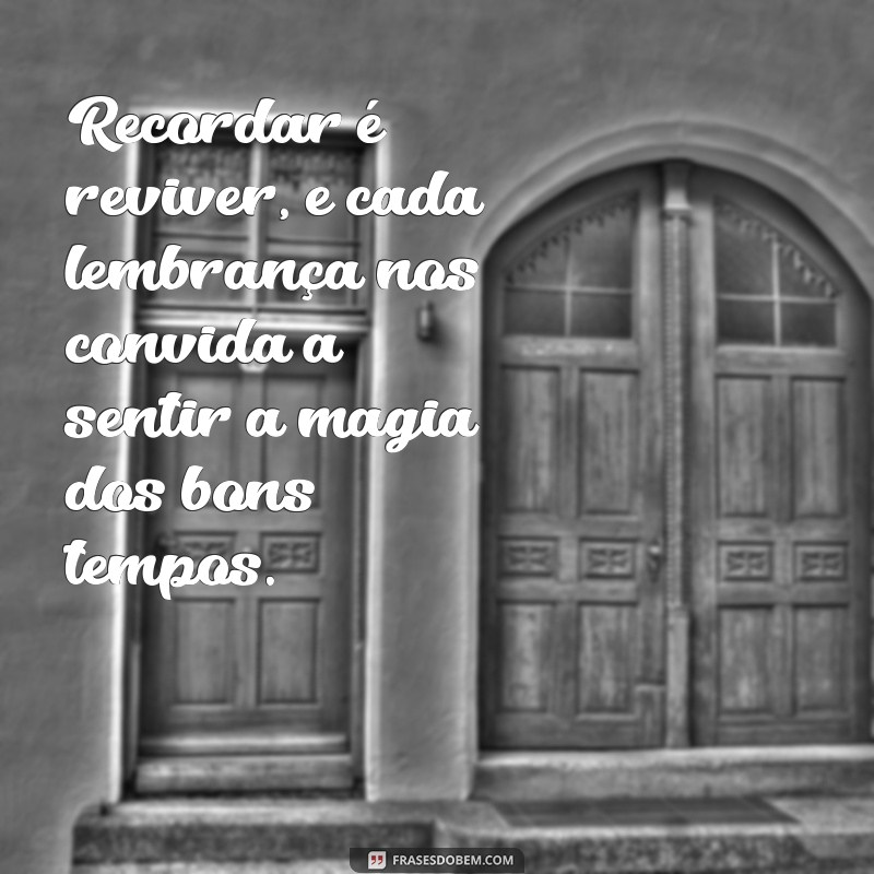 Frases Inspiradoras sobre Lembranças de Bons Momentos para Refletir e Compartilhar 