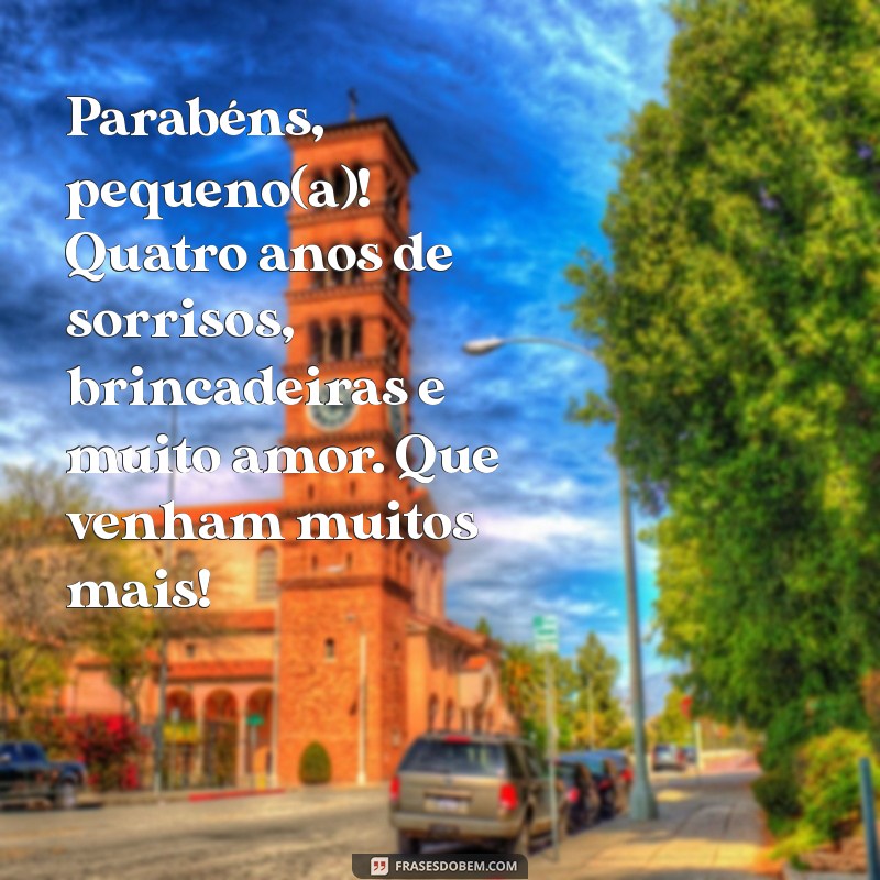 mensagem de aniversario de 4 anos Parabéns, pequeno(a)! Quatro anos de sorrisos, brincadeiras e muito amor. Que venham muitos mais!